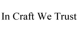 IN CRAFT WE TRUST trademark