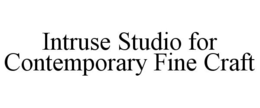 INTRUSE STUDIO FOR CONTEMPORARY FINE CRAFT trademark
