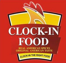 CLOCK-IN FOOD REAL AMERICAN SPICES ORIGINAL AMERICAN TASTE. CLOCK-IN THE RIGHT FOOD trademark