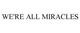 WE'RE ALL MIRACLES trademark