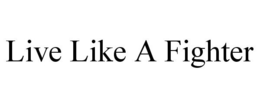 LIVE LIKE A FIGHTER trademark