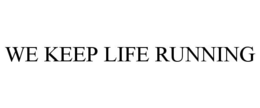 WE KEEP LIFE RUNNING trademark
