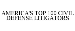 AMERICA'S TOP 100 CIVIL DEFENSE LITIGATORS trademark