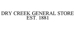 DRY CREEK GENERAL STORE EST. 1881 trademark