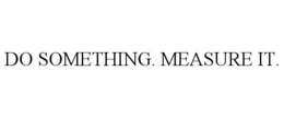 DO SOMETHING. MEASURE IT. trademark