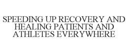 SPEEDING UP RECOVERY AND HEALING PATIENTS AND ATHLETES EVERYWHERE trademark
