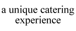 A UNIQUE CATERING EXPERIENCE trademark