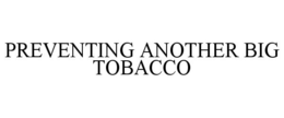 PREVENTING ANOTHER BIG TOBACCO trademark