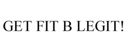 GET FIT B LEGIT! trademark