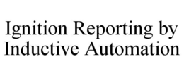IGNITION REPORTING BY INDUCTIVE AUTOMATION trademark