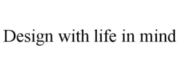 DESIGN WITH LIFE IN MIND trademark