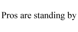 PROS ARE STANDING BY trademark