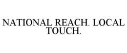 NATIONAL REACH. LOCAL TOUCH. trademark