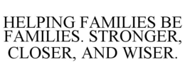 HELPING FAMILIES BE FAMILIES. STRONGER, CLOSER, AND WISER. trademark