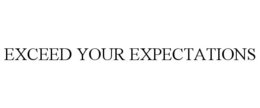 EXCEED YOUR EXPECTATIONS trademark