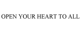OPEN YOUR HEART TO ALL trademark
