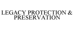 LEGACY PROTECTION & PRESERVATION trademark