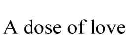 A DOSE OF LOVE trademark