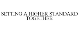 SETTING A HIGHER STANDARD TOGETHER trademark
