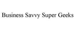 BUSINESS SAVVY SUPER GEEKS trademark