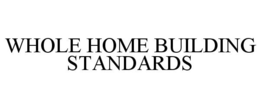 WHOLE HOME BUILDING STANDARDS trademark