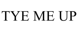 TYE ME UP trademark