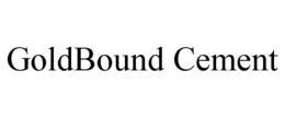 GOLDBOUND CEMENT trademark