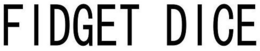 FIDGET DICE trademark