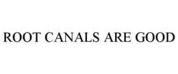 ROOT CANALS ARE GOOD trademark