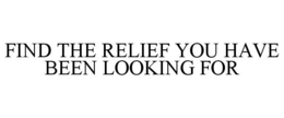 FIND THE RELIEF YOU HAVE BEEN LOOKING FOR trademark