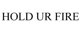 HOLD UR FIRE trademark