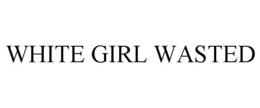 WHITE GIRL WASTED trademark