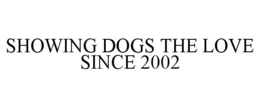 SHOWING DOGS THE LOVE SINCE 2002 trademark
