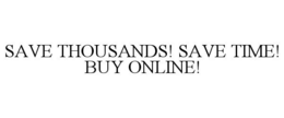 SAVE THOUSANDS! SAVE TIME! BUY ONLINE! trademark