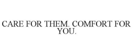 CARE FOR THEM. COMFORT FOR YOU. trademark
