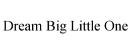 DREAM BIG LITTLE ONE trademark
