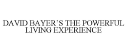 DAVID BAYER'S THE POWERFUL LIVING EXPERIENCE trademark