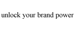 UNLOCK YOUR BRAND POWER trademark