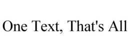 ONE TEXT, THAT'S ALL trademark
