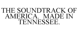 THE SOUNDTRACK OF AMERICA. MADE IN TENNESSEE. trademark