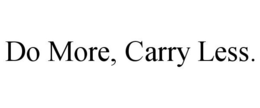 DO MORE, CARRY LESS. trademark