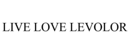 LIVE LOVE LEVOLOR trademark