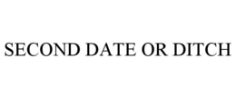 SECOND DATE OR DITCH trademark