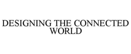 DESIGNING THE CONNECTED WORLD trademark