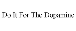 DO IT FOR THE DOPAMINE trademark