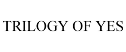 TRILOGY OF YES trademark