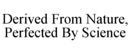 DERIVED FROM NATURE, PERFECTED BY SCIENCE trademark