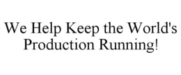 WE HELP KEEP THE WORLD'S PRODUCTION RUNNING! trademark