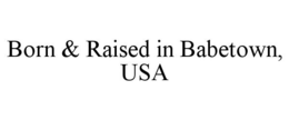 BORN & RAISED IN BABETOWN, USA trademark