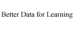 BETTER DATA FOR LEARNING trademark